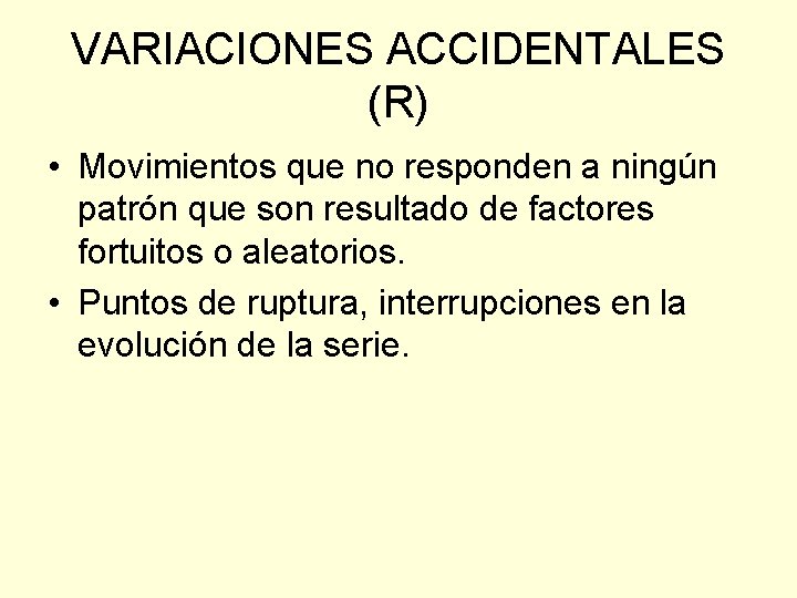 VARIACIONES ACCIDENTALES (R) • Movimientos que no responden a ningún patrón que son resultado VARIACIONES ACCIDENTALES (R) • Movimientos que no responden a ningún patrón que son resultado