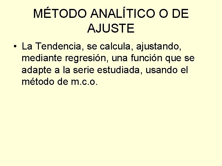 MÉTODO ANALÍTICO O DE AJUSTE • La Tendencia, se calcula, ajustando, mediante regresión, una MÉTODO ANALÍTICO O DE AJUSTE • La Tendencia, se calcula, ajustando, mediante regresión, una