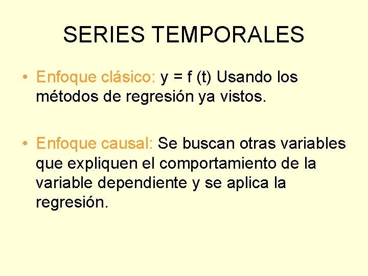SERIES TEMPORALES • Enfoque clásico: y = f (t) Usando los métodos de regresión SERIES TEMPORALES • Enfoque clásico: y = f (t) Usando los métodos de regresión
