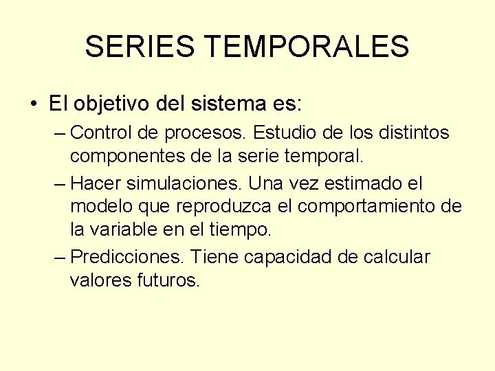 SERIES TEMPORALES • El objetivo del sistema es: – Control de procesos. Estudio de SERIES TEMPORALES • El objetivo del sistema es: – Control de procesos. Estudio de
