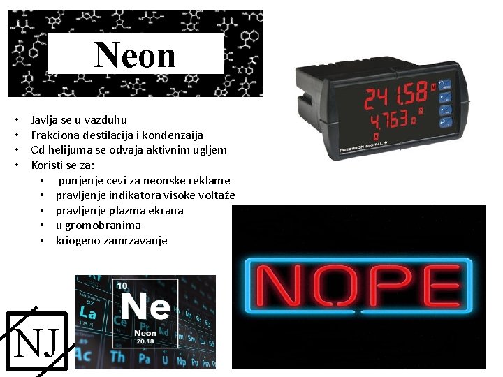 Neon • • Javlja se u vazduhu Frakciona destilacija i kondenzaija Od helijuma se