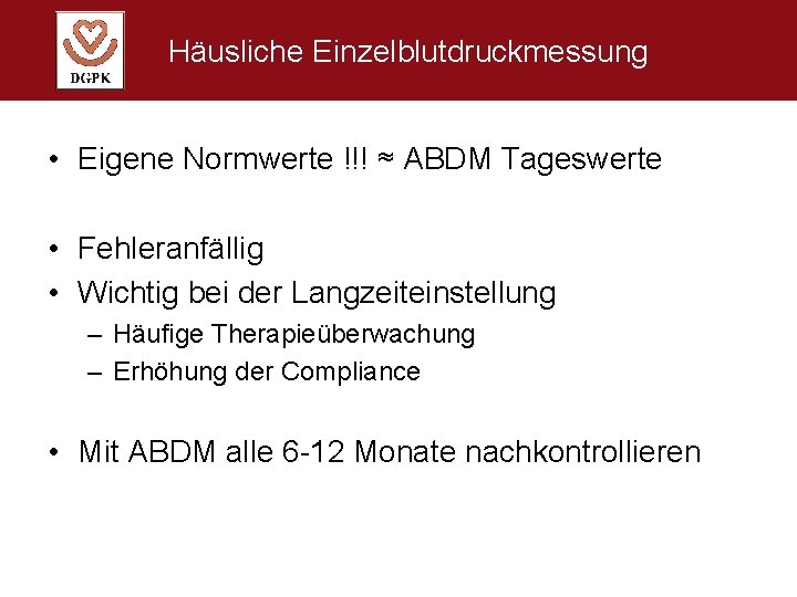 Häusliche Einzelblutdruckmessung • Eigene Normwerte !!! ≈ ABDM Tageswerte • Fehleranfällig • Wichtig bei