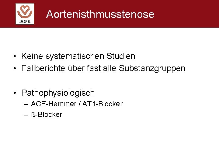 Aortenisthmusstenose • Keine systematischen Studien • Fallberichte über fast alle Substanzgruppen • Pathophysiologisch –