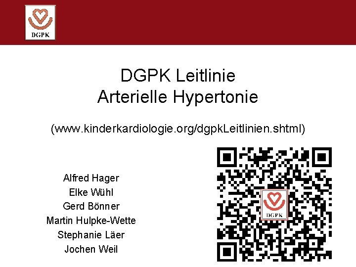 DGPK Leitlinie Arterielle Hypertonie (www. kinderkardiologie. org/dgpk. Leitlinien. shtml) Alfred Hager Elke Wühl Gerd