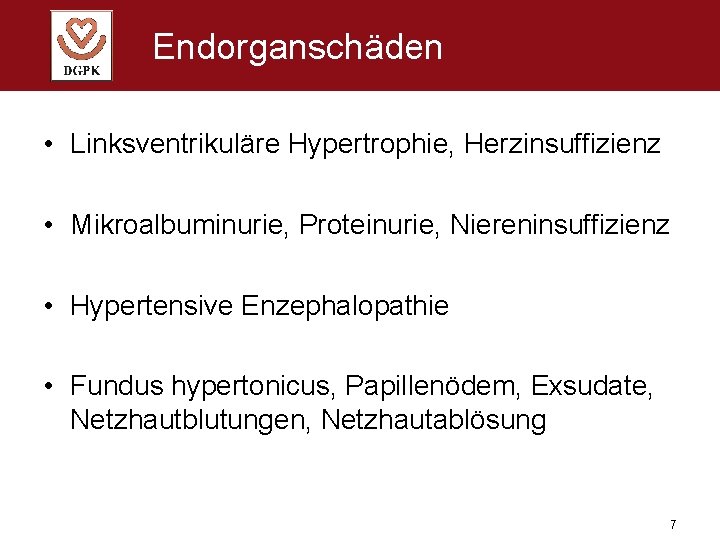 Endorganschäden • Linksventrikuläre Hypertrophie, Herzinsuffizienz • Mikroalbuminurie, Proteinurie, Niereninsuffizienz • Hypertensive Enzephalopathie • Fundus