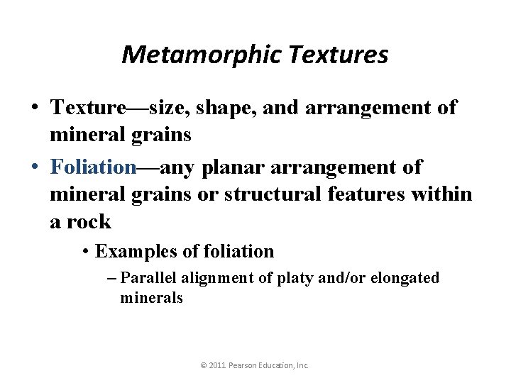 Metamorphic Textures • Texture—size, shape, and arrangement of mineral grains • Foliation—any planar arrangement