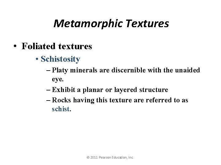 Metamorphic Textures • Foliated textures • Schistosity – Platy minerals are discernible with the