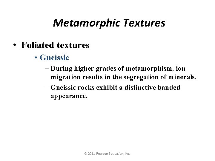 Metamorphic Textures • Foliated textures • Gneissic – During higher grades of metamorphism, ion