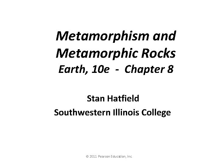 Metamorphism and Metamorphic Rocks Earth, 10 e - Chapter 8 Stan Hatfield Southwestern Illinois
