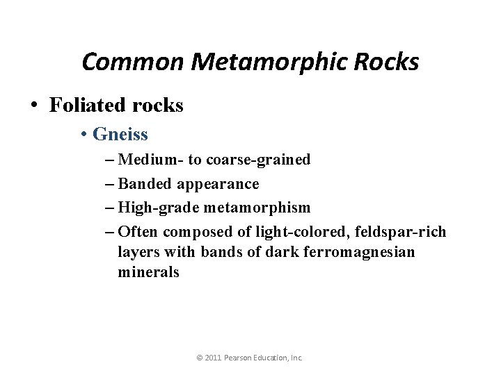 Common Metamorphic Rocks • Foliated rocks • Gneiss – Medium- to coarse-grained – Banded