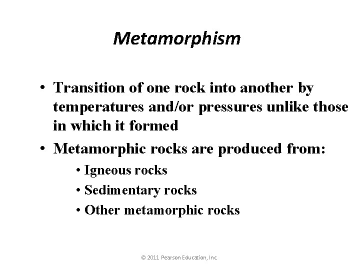 Metamorphism • Transition of one rock into another by temperatures and/or pressures unlike those