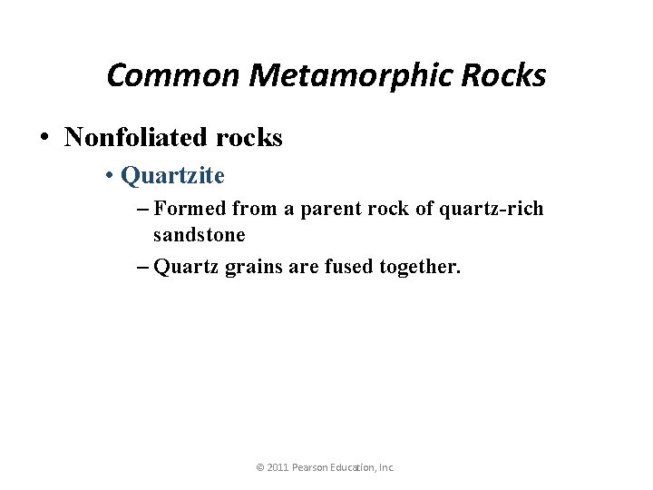 Common Metamorphic Rocks • Nonfoliated rocks • Quartzite – Formed from a parent rock