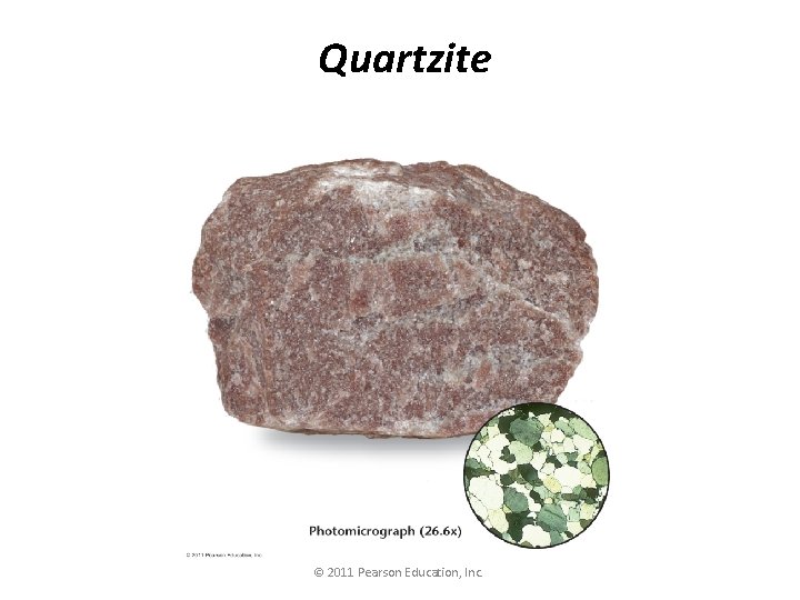 Quartzite © 2011 Pearson Education, Inc. 