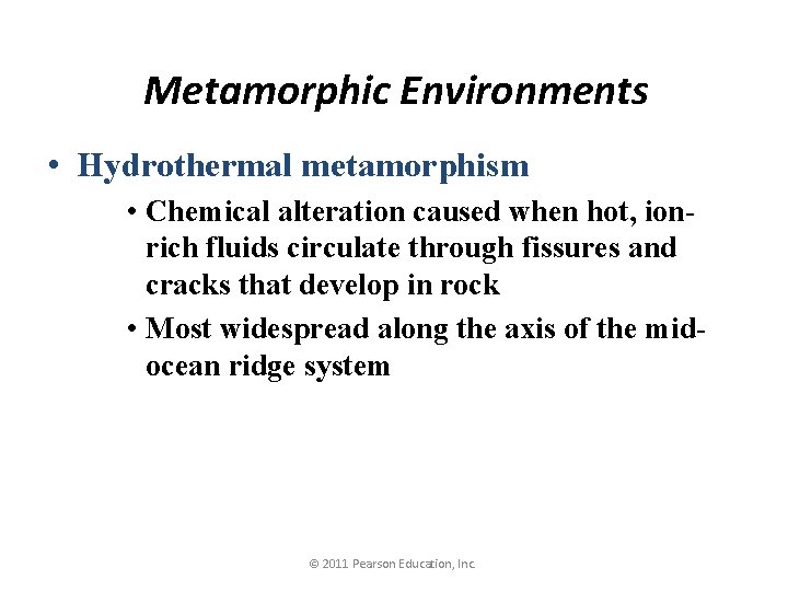 Metamorphic Environments • Hydrothermal metamorphism • Chemical alteration caused when hot, ionrich fluids circulate