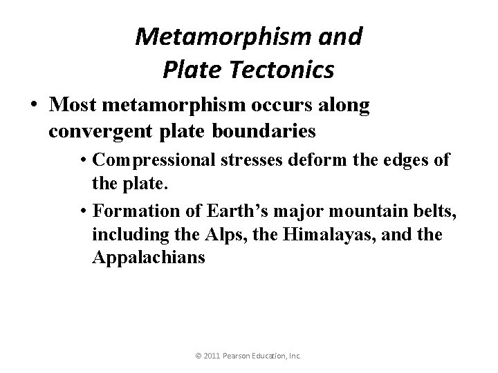 Metamorphism and Plate Tectonics • Most metamorphism occurs along convergent plate boundaries • Compressional