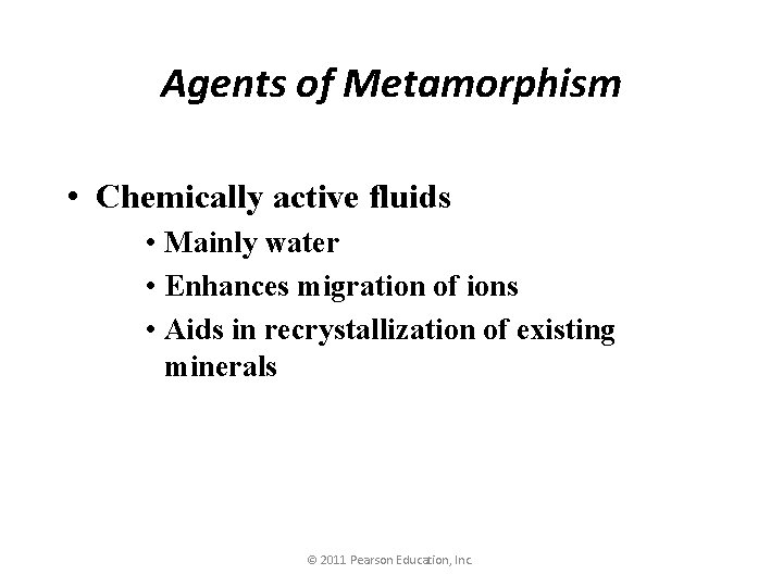 Agents of Metamorphism • Chemically active fluids • Mainly water • Enhances migration of