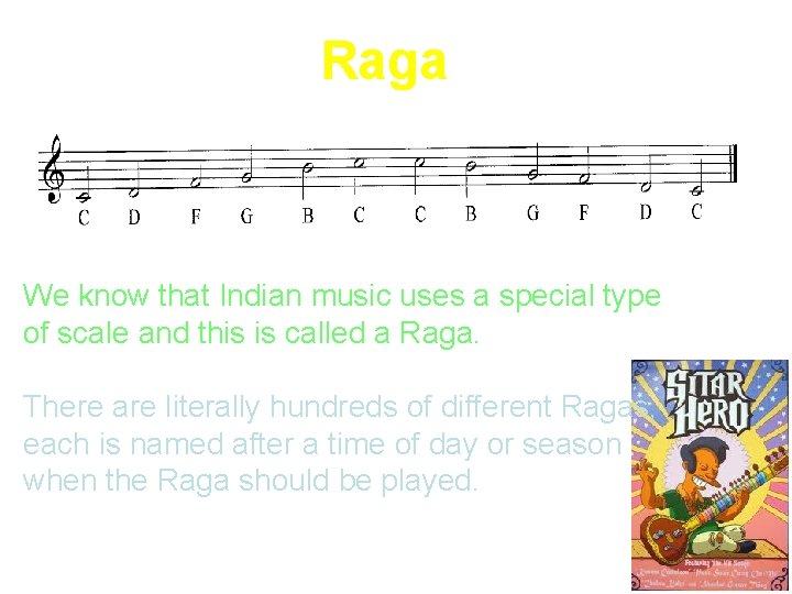 Raga We know that Indian music uses a special type of scale and this