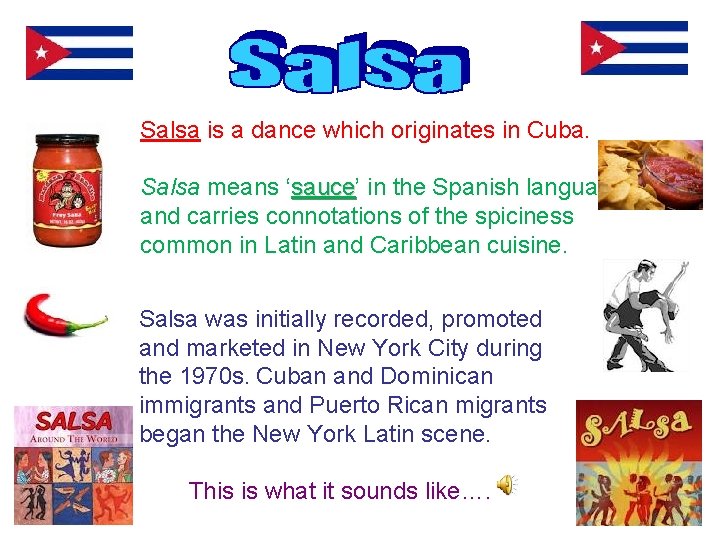 Salsa is a dance which originates in Cuba. Salsa means ‘sauce’ in the Spanish