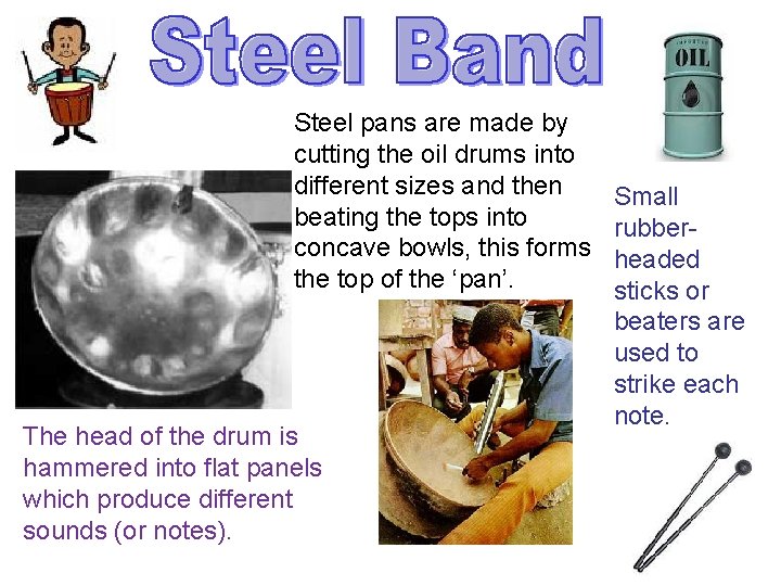 Steel pans are made by cutting the oil drums into different sizes and then