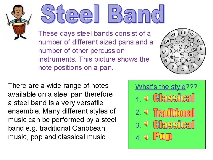 These days steel bands consist of a number of different sized pans and a