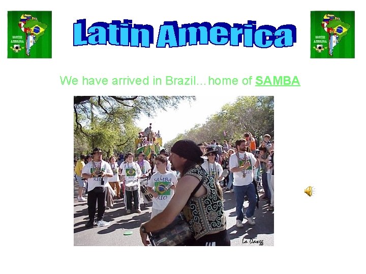 We have arrived in Brazil…home of SAMBA 