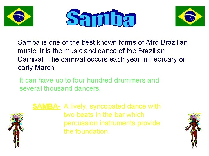 Samba is one of the best known forms of Afro-Brazilian music. It is the