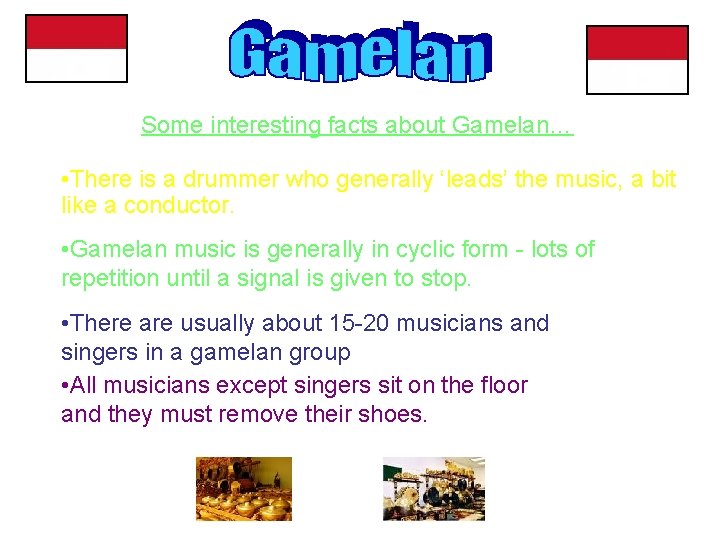 Some interesting facts about Gamelan… • There is a drummer who generally ‘leads’ the