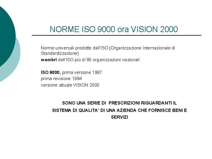 NORME ISO 9000 ora VISION 2000 Norme universali prodotte dall’ISO (Organizzazione Internazionale di Standardizzazione)