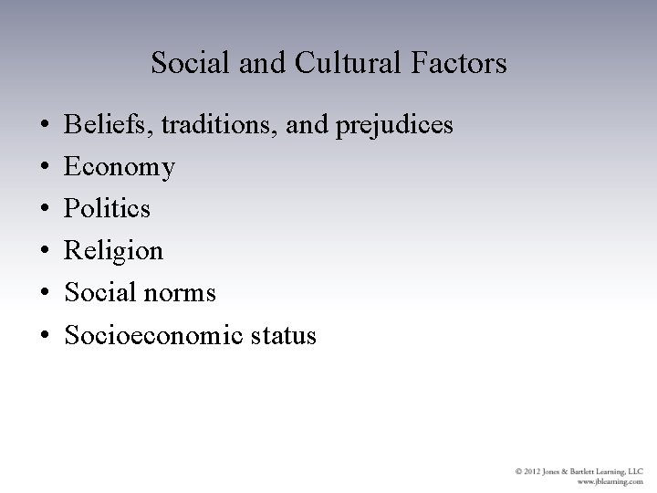 Social and Cultural Factors • • • Beliefs, traditions, and prejudices Economy Politics Religion