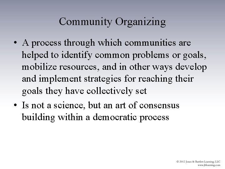 Community Organizing • A process through which communities are helped to identify common problems