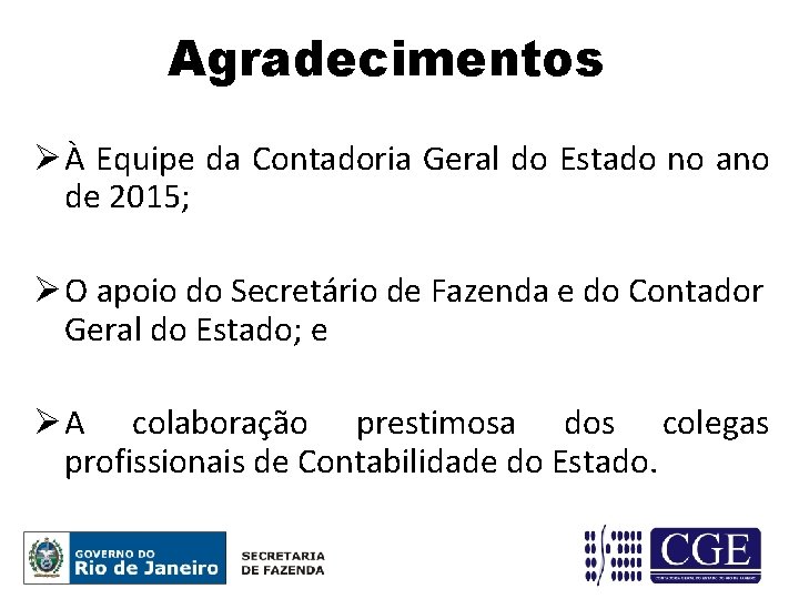 Agradecimentos Ø À Equipe da Contadoria Geral do Estado no ano de 2015; Ø