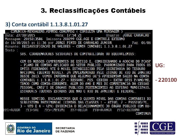 3. Reclassificações Contábeis 3) Conta contábil 1. 1. 3. 8. 1. 01. 27 UG: