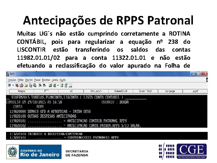 Antecipações de RPPS Patronal Muitas UG´s não estão cumprindo corretamente a ROTINA CONTÁBIL, pois