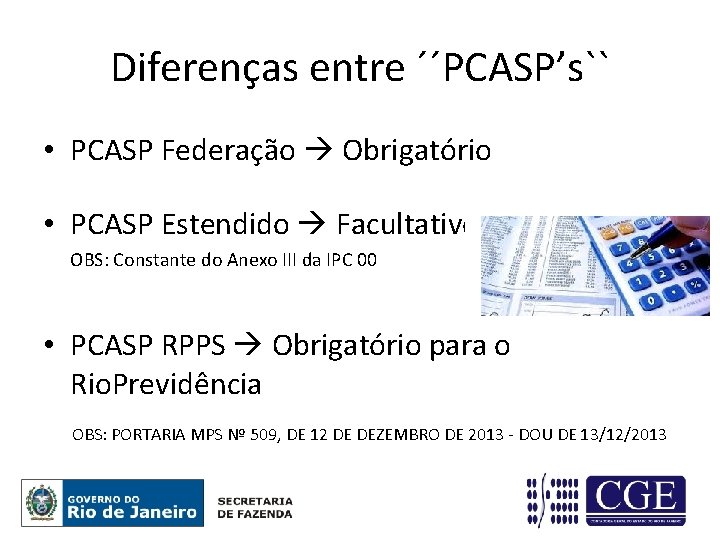 Diferenças entre ´´PCASP’s`` • PCASP Federação Obrigatório • PCASP Estendido Facultativo OBS: Constante do