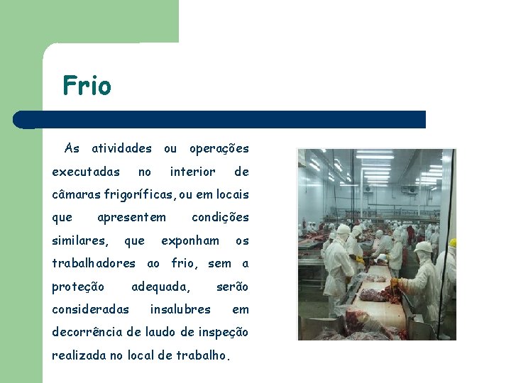 Frio As atividades ou operações executadas no interior de câmaras frigoríficas, ou em locais