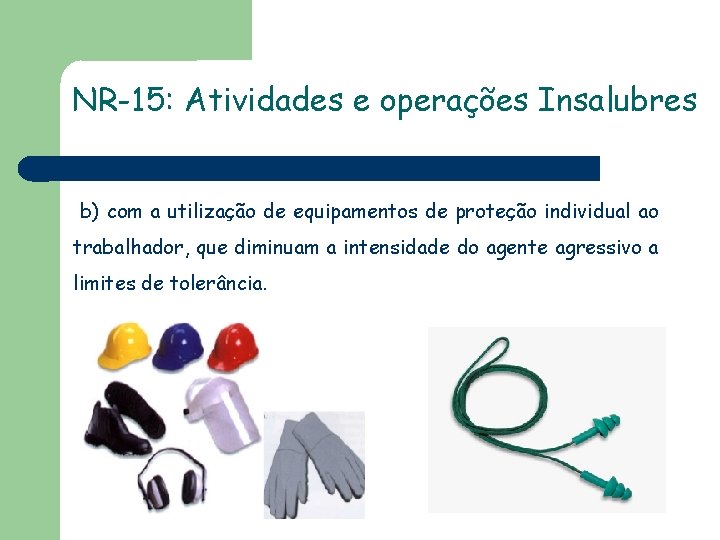 NR-15: Atividades e operações Insalubres b) com a utilização de equipamentos de proteção individual
