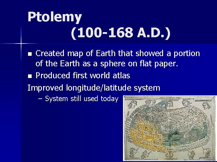 Ptolemy (100 -168 A. D. ) Created map of Earth that showed a portion Ptolemy (100 -168 A. D. ) Created map of Earth that showed a portion