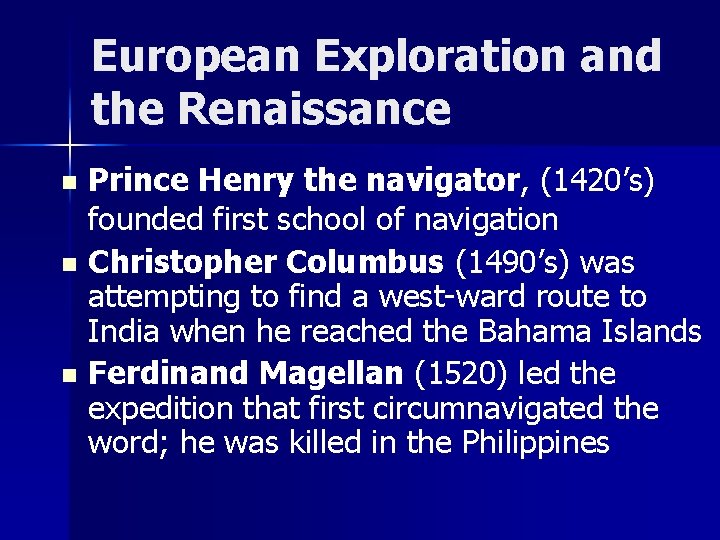 European Exploration and the Renaissance Prince Henry the navigator, (1420’s) founded first school of