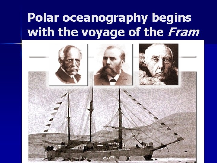 Polar oceanography begins with the voyage of the Fram Fridtjof Nansen set out with Polar oceanography begins with the voyage of the Fram Fridtjof Nansen set out with