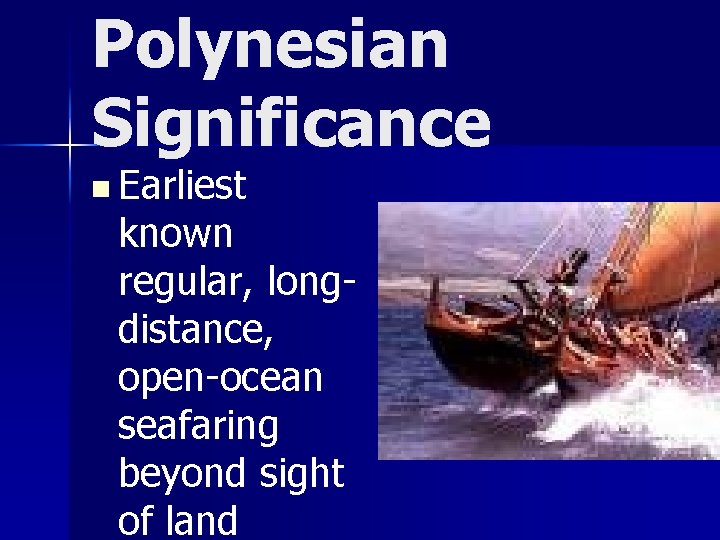 Polynesian Significance n Earliest known regular, longdistance, open-ocean seafaring beyond sight of land 