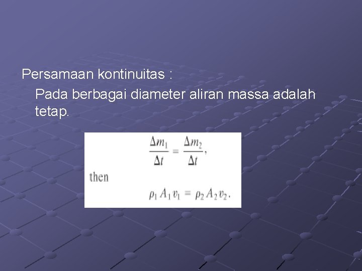 Persamaan kontinuitas : Pada berbagai diameter aliran massa adalah tetap. Persamaan kontinuitas : Pada berbagai diameter aliran massa adalah tetap.