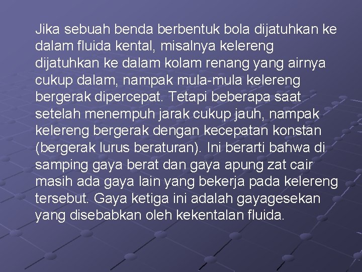 Jika sebuah benda berbentuk bola dijatuhkan ke dalam fluida kental, misalnya kelereng dijatuhkan ke Jika sebuah benda berbentuk bola dijatuhkan ke dalam fluida kental, misalnya kelereng dijatuhkan ke