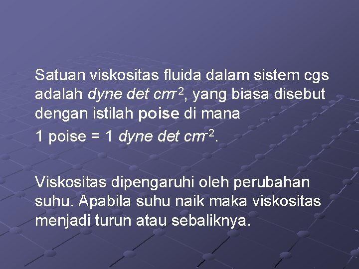 Satuan viskositas fluida dalam sistem cgs adalah dyne det cm-2, yang biasa disebut dengan Satuan viskositas fluida dalam sistem cgs adalah dyne det cm-2, yang biasa disebut dengan