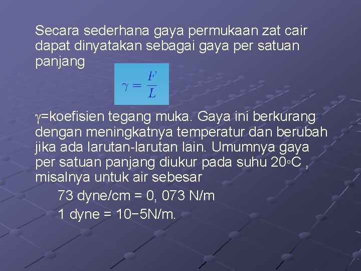 Secara sederhana gaya permukaan zat cair dapat dinyatakan sebagai gaya per satuan panjang =koefisien Secara sederhana gaya permukaan zat cair dapat dinyatakan sebagai gaya per satuan panjang =koefisien
