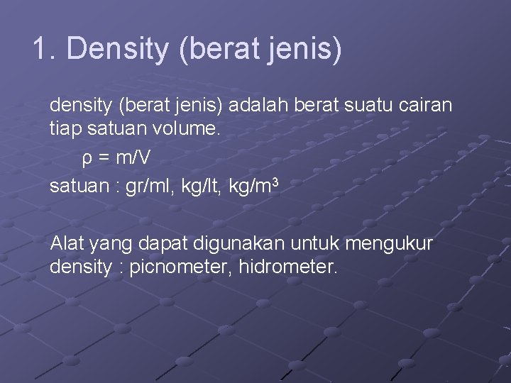 1. Density (berat jenis) density (berat jenis) adalah berat suatu cairan tiap satuan volume. 1. Density (berat jenis) density (berat jenis) adalah berat suatu cairan tiap satuan volume.