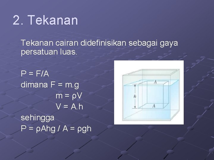 2. Tekanan cairan didefinisikan sebagai gaya persatuan luas. P = F/A dimana F = 2. Tekanan cairan didefinisikan sebagai gaya persatuan luas. P = F/A dimana F =