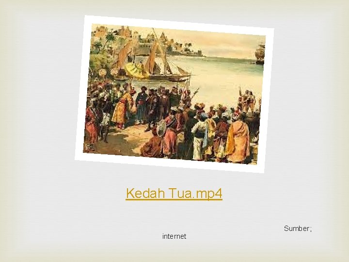 Kedah Tua. mp 4 internet Sumber ; 