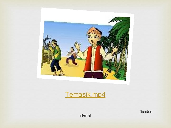 Temasik. mp 4 internet Sumber ; 