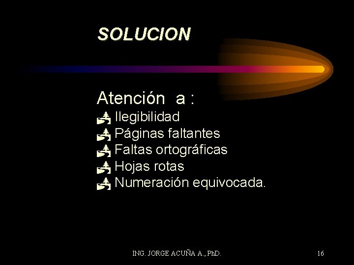 SOLUCION Atención a : P Ilegibilidad P Páginas faltantes P Faltas ortográficas P Hojas