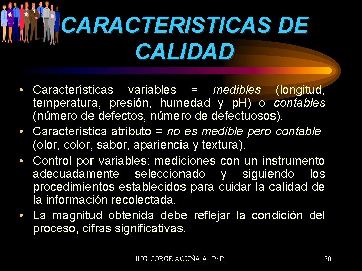 CARACTERISTICAS DE CALIDAD • Características variables = medibles (longitud, temperatura, presión, humedad y p.
